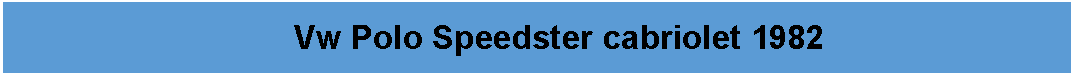 Tekstfelt: Vw Polo Speedster cabriolet 1982