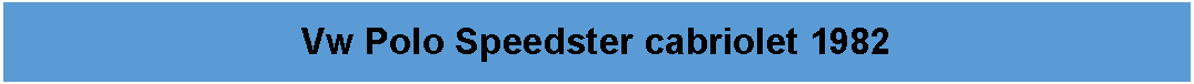 Tekstfelt: Vw Polo Speedster cabriolet 1982