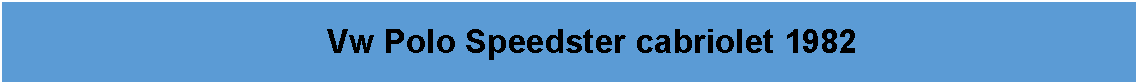 Tekstfelt: Vw Polo Speedster cabriolet 1982